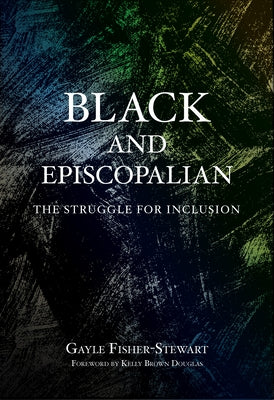 Black and Episcopalian: The Struggle for Inclusion by Fisher-Stewart, Gayle