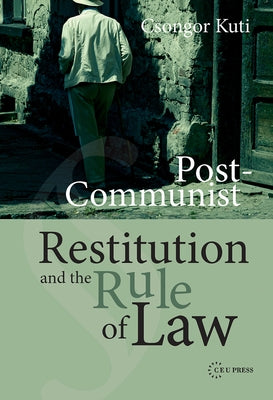 Post-Communist Restitution and the Rule of Law by Kuti, Csongor
