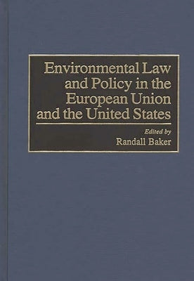Environmental Law and Policy in the European Union and the United States by Baker, Randall