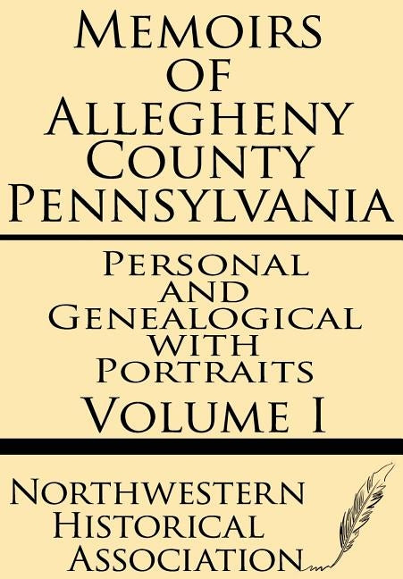 Memoirs of Allegheny County Pennsylvania Volume I--Personal and Genealogical with Portraits by Northwestern Historical Association