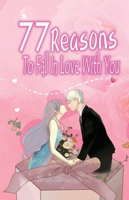 77 Reasons To Fall In Love With You: Happy Valentine's Day, Traveling Through Time Together, Back To The Past, And Through The Future by Moore, Grace
