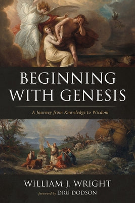 Beginning with Genesis: A Journey from Knowledge to Wisdom by Wright, William J.