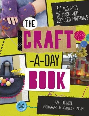 The Craft-A-Day Book: 30 Projects to Make with Recycled Materials by Cornell, Kari