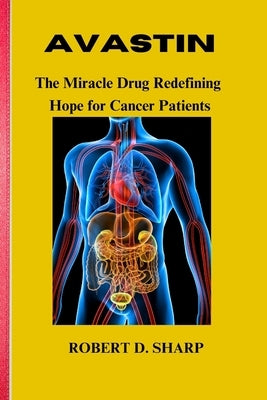 Avastin: The Miracle Drug Redefining Hope for Cancer Patients by Sharp, Robert D.