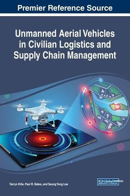 Unmanned Aerial Vehicles in Civilian Logistics and Supply Chain Management by Kille, Tarryn