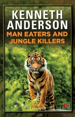 Man-Eaters and Jungle Killers by Kenneth Anderson