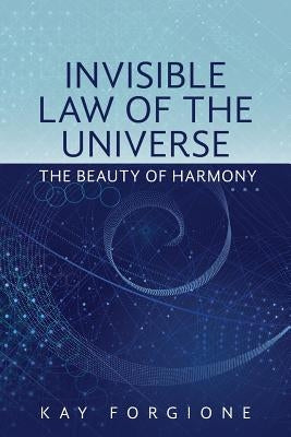 Invisible Law of the Universe: The Beauty of Harmony by Forgione, Kay