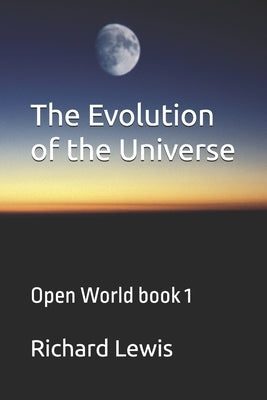 The Evolution of the Universe: Open World book 1 by Lewis, Richard