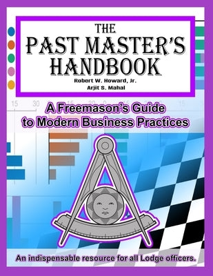 The Past Master's Handbook: A Freemason's Guide to Modern Business Practices by Mahal, Arjit S.