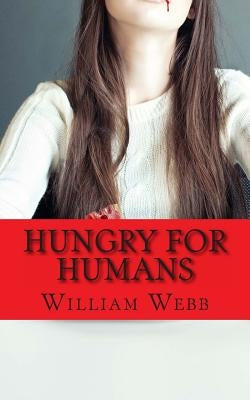 Hungry For Humans: 15 Shockingly True Stories of Cannibalism by Webb, William