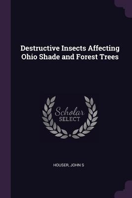 Destructive Insects Affecting Ohio Shade and Forest Trees by Houser, John S.