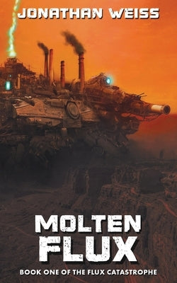 Molten Flux: Book One of The Flux Catastrophe by Weiss, Jonathan