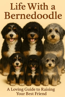 Life With a Bernedoodle: A Loving Guide to Raising Your Best Friend by Reno, Andrew