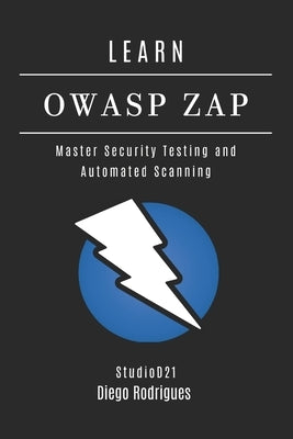 Learn Owasp Zap: Master Security Testing and Automated Scanning by Smart Tech Content, Studiod21