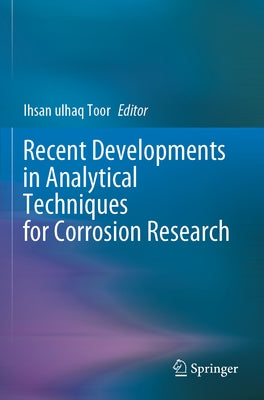Recent Developments in Analytical Techniques for Corrosion Research by Toor, Ihsan Ulhaq