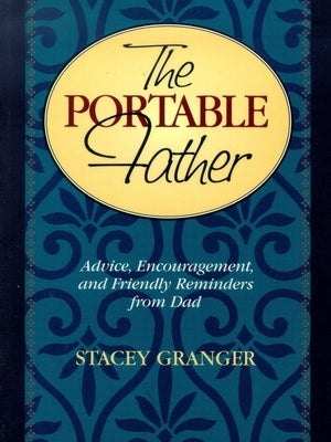 The Portable Father: Advice, Encouragement, and Friendly Reminders from Dad by Granger, Stacey