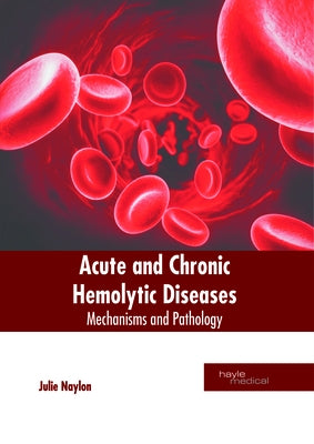 Acute and Chronic Hemolytic Diseases: Mechanisms and Pathology by Naylon, Julie