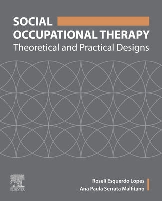 Social Occupational Therapy: Theoretical and Practical Designs by Lopes, Roseli Esquerdo