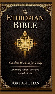 The Ethiopian Bible: Timeless Wisdom for Today: Connecting Ancient Scriptures to Modern Life by Elias, Jordan