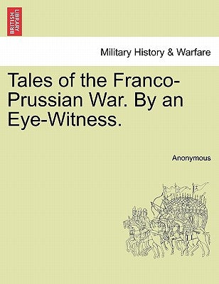 Tales of the Franco-Prussian War. by an Eye-Witness. by Anonymous