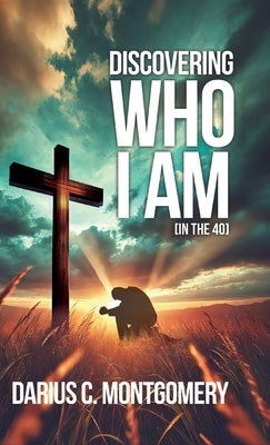Discovering Who I Am: In the 40 by Montgomery, Darius
