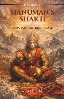 Invoking Hanuman's Shakti Through Tantric Rituals by Gunjal, Ram