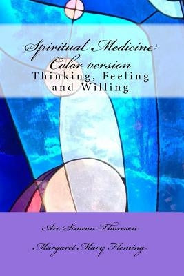 Spiritual Medicine: Thinking, Feeling and Willing (Full Colour version) by Fleming, Margaret Mary