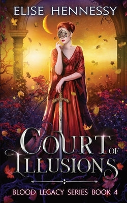 Court of Illusions: Blood Legacy Series Book 4 by Hennessy, Elise