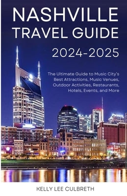 Nashville Travel Guide 2025-2026: The Ultimate Guide to Music City's Best Attractions, Music Venues, Outdoor Activities, Restaurants, Hotels, Events, by Culbreth, Kelly Lee