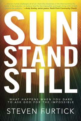 Sun Stand Still: What Happens When You Dare to Ask God for the Impossible by Furtick, Steven