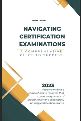 Navigating Certification Examinations: A Comprehensive Guide to Success by Green, Delix