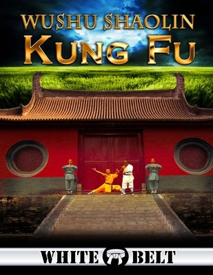 Wushu Shaolin Kung Fu: White Belt by Redner, Sal
