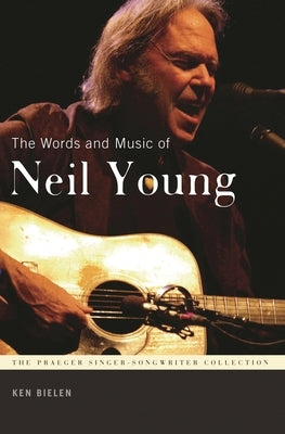 The Words and Music of Neil Young by Bielen, Ken