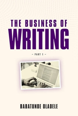The Business Of Writing by Oladele, Babatunde