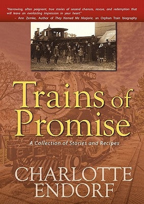 Trains of Promise: A Collection of Stories and Recipes by Endorf, Charlotte