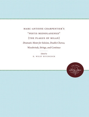 Marc-Antoine Charpentier's "Pestis Mediolanensis" (The Plague of Milan): Dramatic Motet for Soloists, Double Chorus, Woodwinds, Strings, and Continuo by Hitchcock, H. Wiley