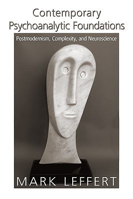Contemporary Psychoanalytic Foundations: Postmodernism, Complexity, and Neuroscience by Leffert, Mark