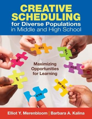 Creative Scheduling for Diverse Populations in Middle and High School: Maximizing Opportunities for Learning by Merenbloom, Elliot Y.