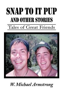 Snap to It Pup: And Other Stories by Armstrong, W. Michael