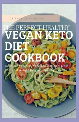 The Perfect Healthy Vegan Keto Diet Cookbook by Hamilton, Patrick