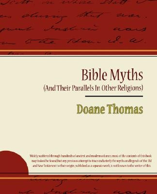Bible Myths (and Their Parallels in Other Religions) by Doane Thomas, Thomas
