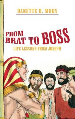 From Brat to Boss: Life Lessons from Joseph by Moen, Danette H.