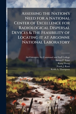 Assessing the Nation's Need for a National Center of Excellence for Radiological Dispersal Devices & the Feasibility of Locating it at Argonne Nationa by Air University (U S ) Air Command and St