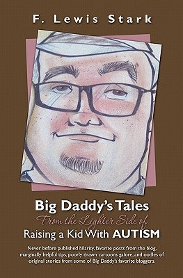 Big Daddy's Tales From the Lighter Side of Raising a Kid With Autism: Never before published hilarity, favorite posts from the blog, marginally helpfu by Stark, F. Lewis