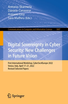 Digital Sovereignty in Cyber Security: New Challenges in Future Vision: First International Workshop, Cybersec4europe 2022, Venice, Italy, April 17-21 by Skarmeta, Antonio