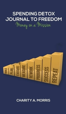 Spending Detox Journal to Freedom: Money on a Mission by Morris, Charity Ann