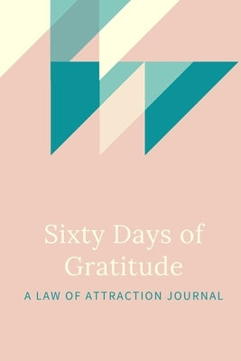 60 Days of Gratitude: A Law of Attraction Experiment by Morgan, Ingrid