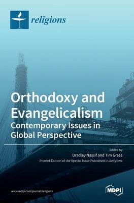 Orthodoxy and Evangelicalism: Contemporary Issues in Global Perspective: Contemporary Issues in Global Perspective by Nassif, Bradley