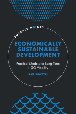 Economically Sustainable Development: Practical Models for Long-Term Ngo Viability by Shwayri, Raif