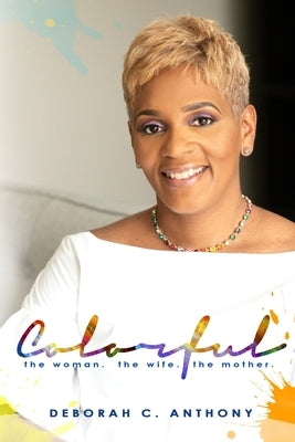 Colorful: The Woman. the Wife. the Mother. by Anthony, Deborah C.